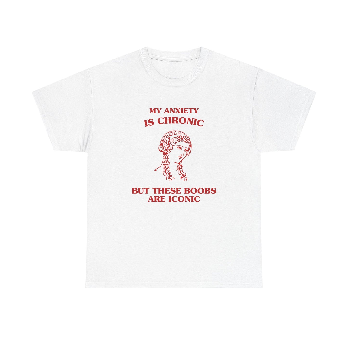 My anxiety is chronic, but these boobs are iconic - T-SHIRT