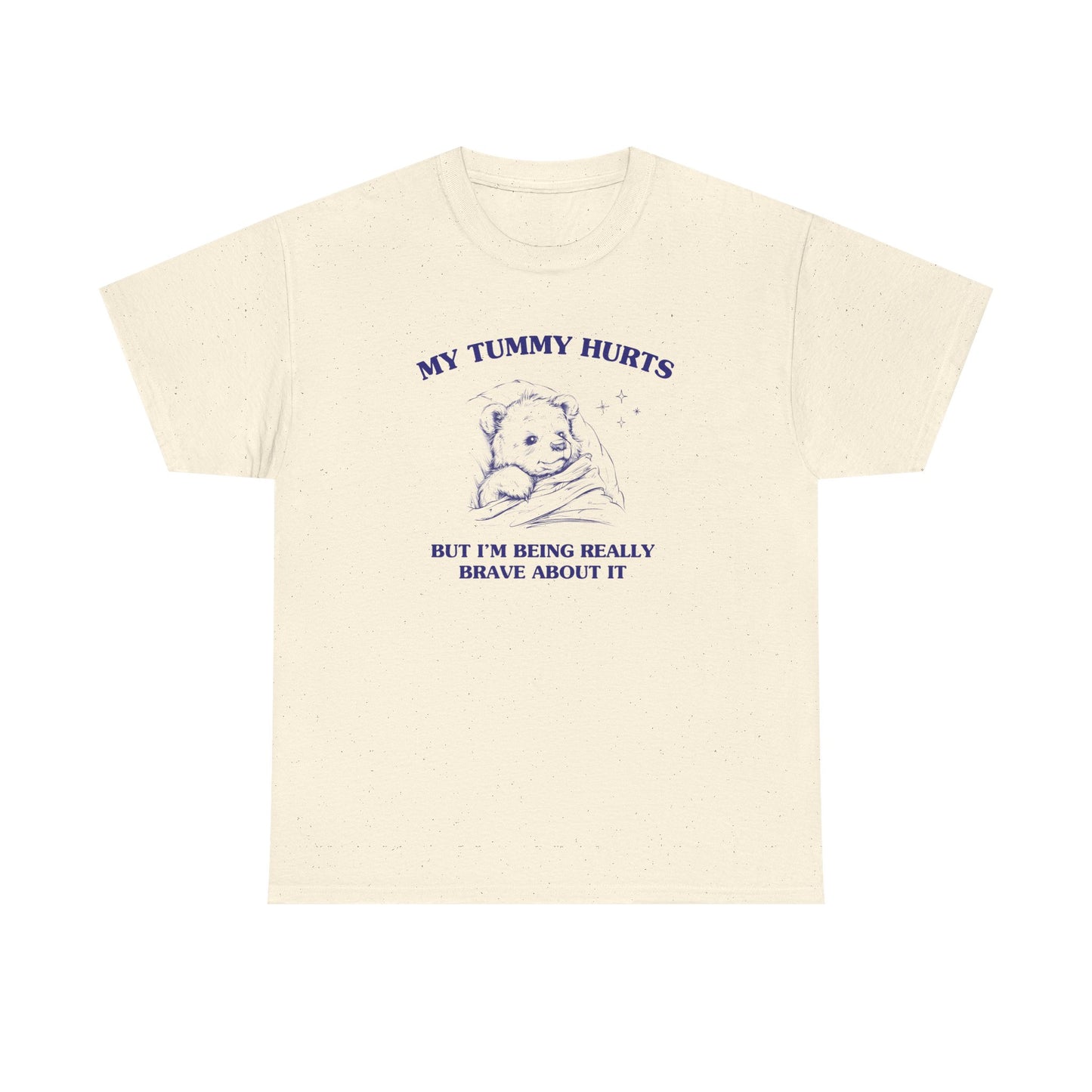 My Tummy hurts but I'm being really brave about it - T-SHIRT