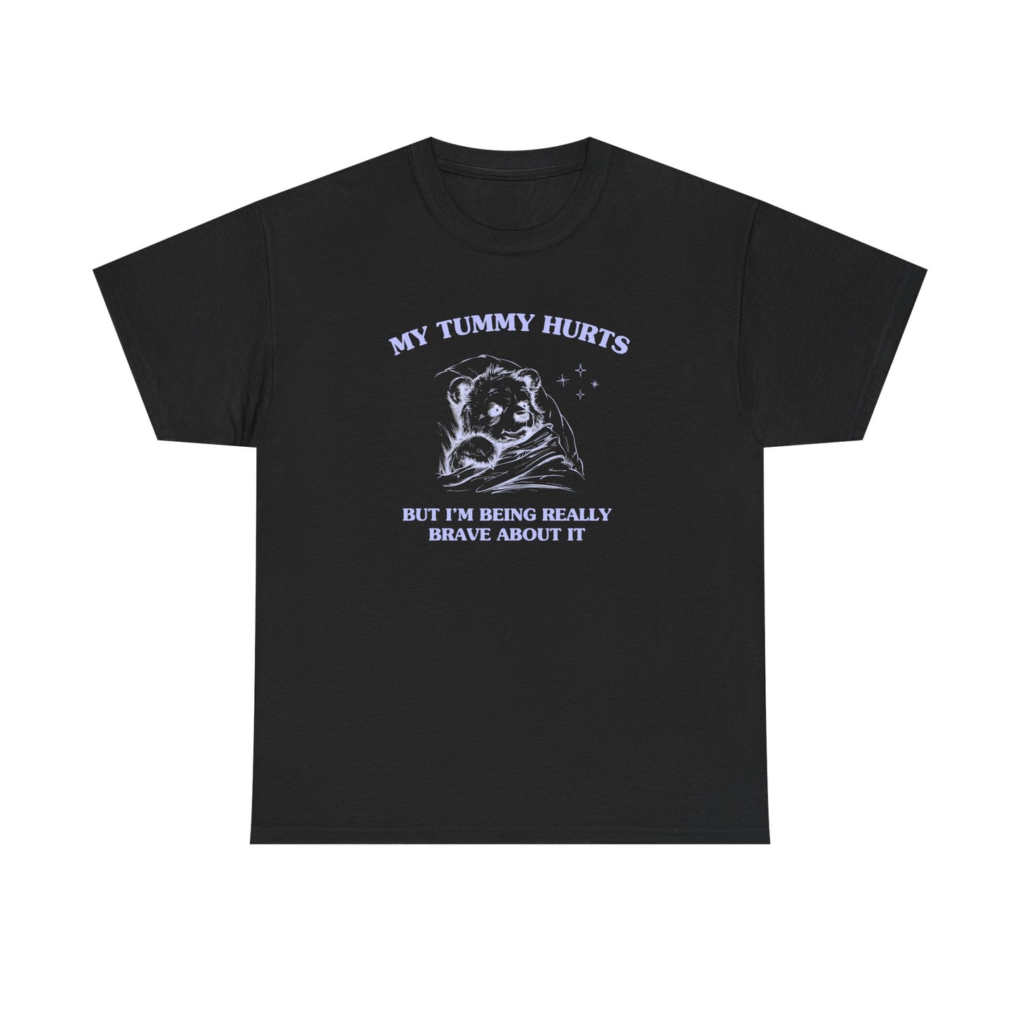 My Tummy hurts but I'm being really brave about it - T-SHIRT