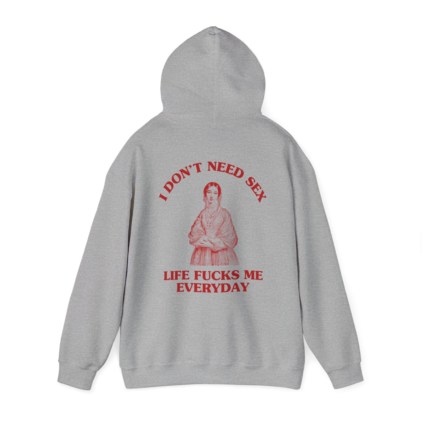 I don't need sex, life fucks me everyday - BACK DESIGN - HOODIE