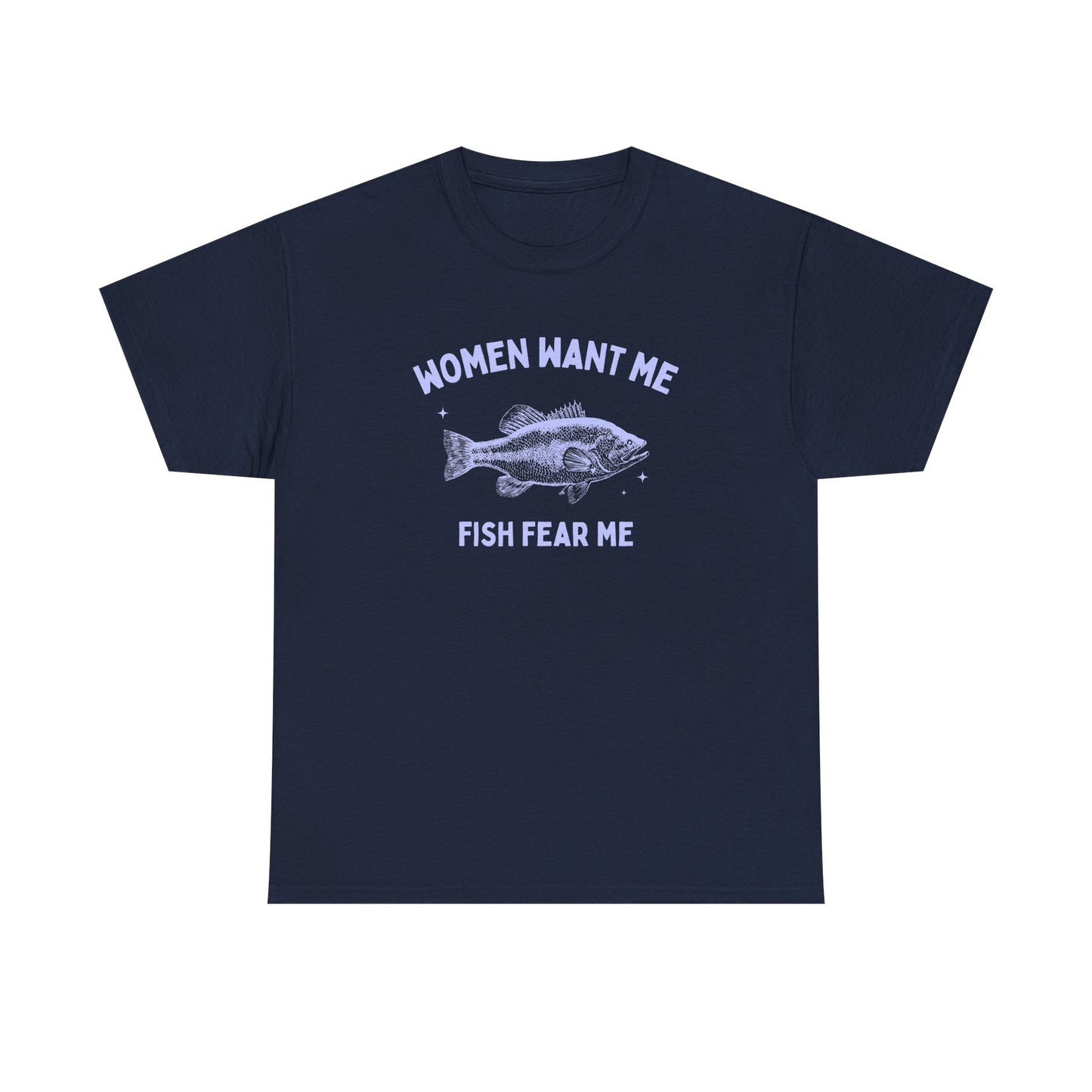 Women want me, fish fear me - T-SHIRT