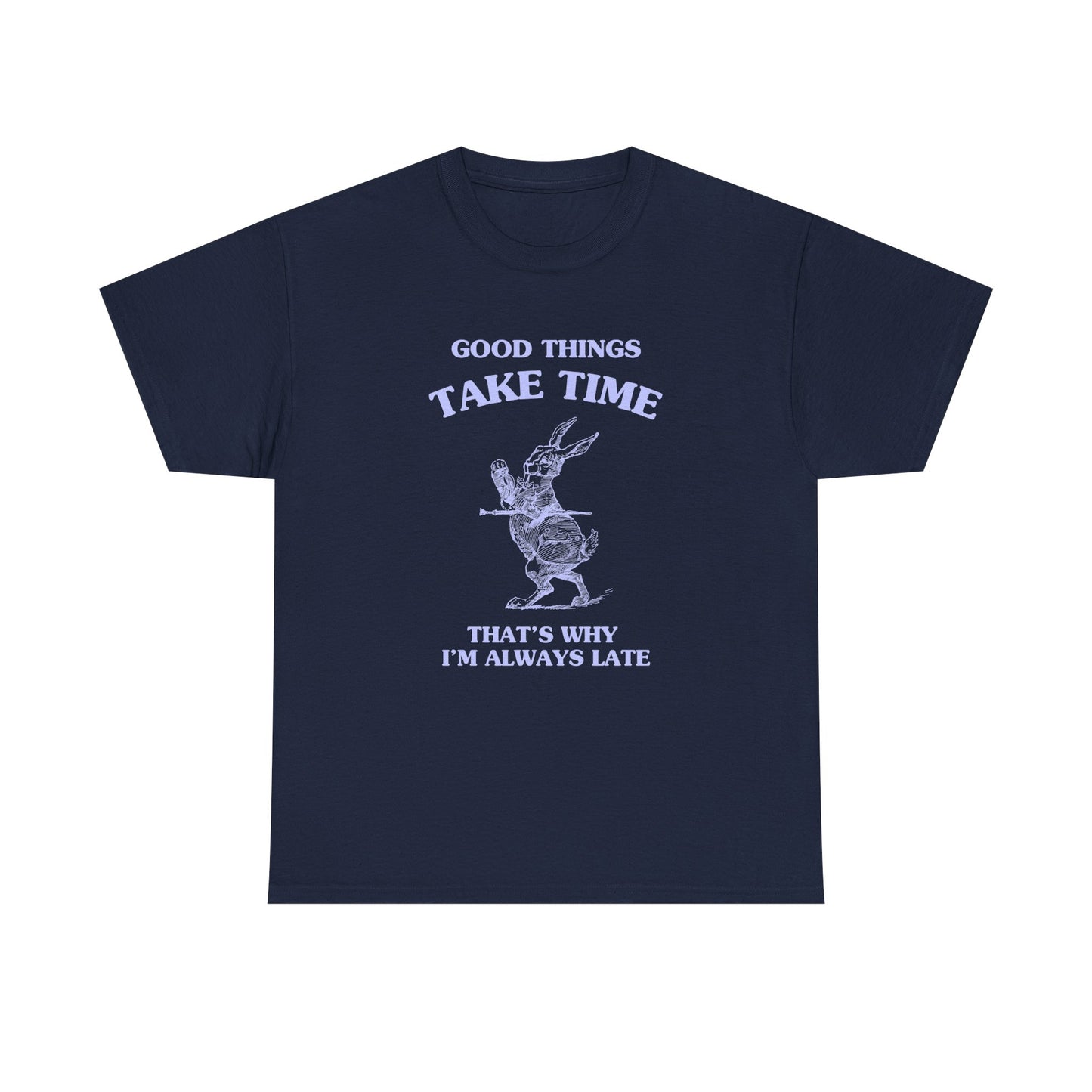 Good things take time, that's why I'm always late - T-SHIRT