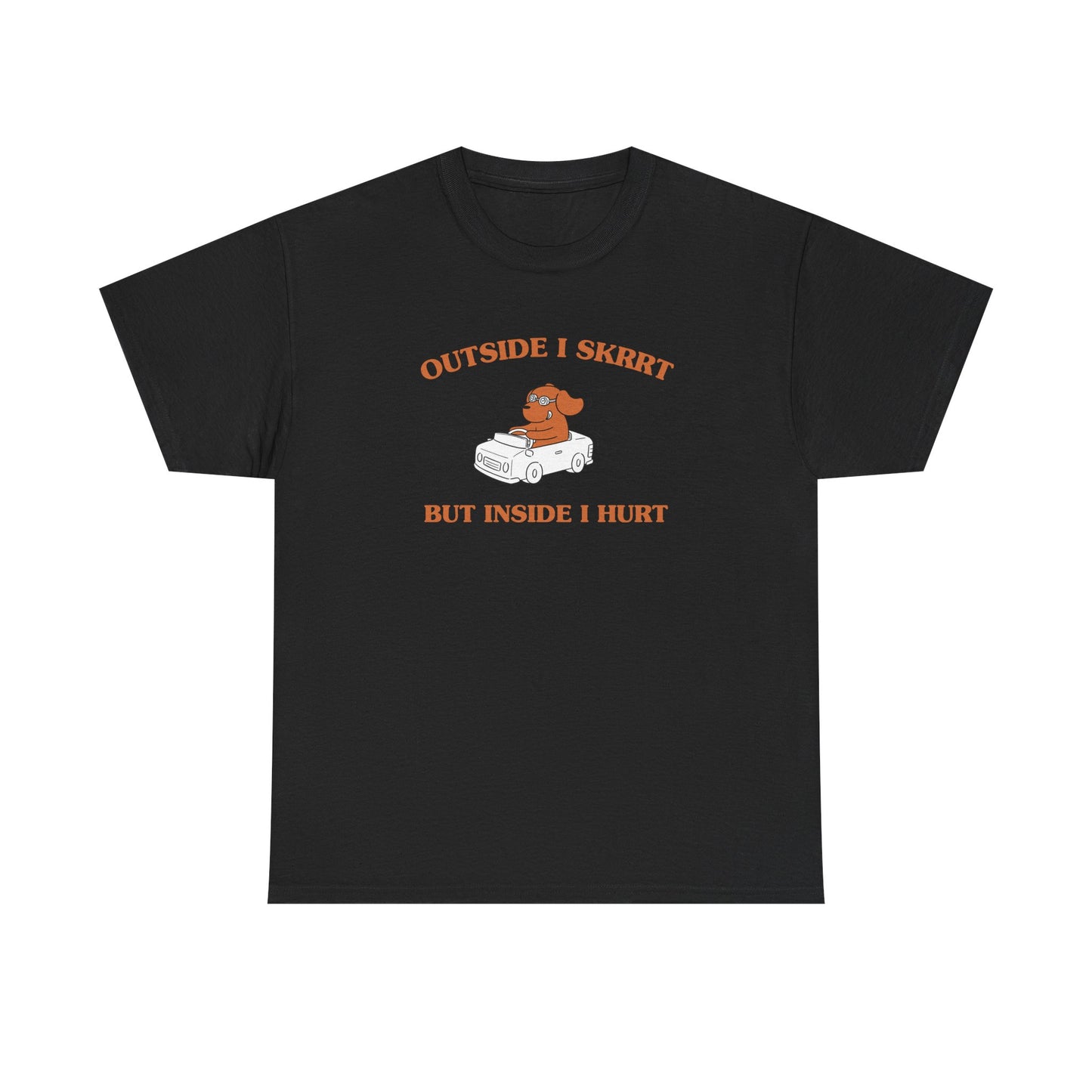 Outside I skrrt, but inside I hurt - T-SHIRT