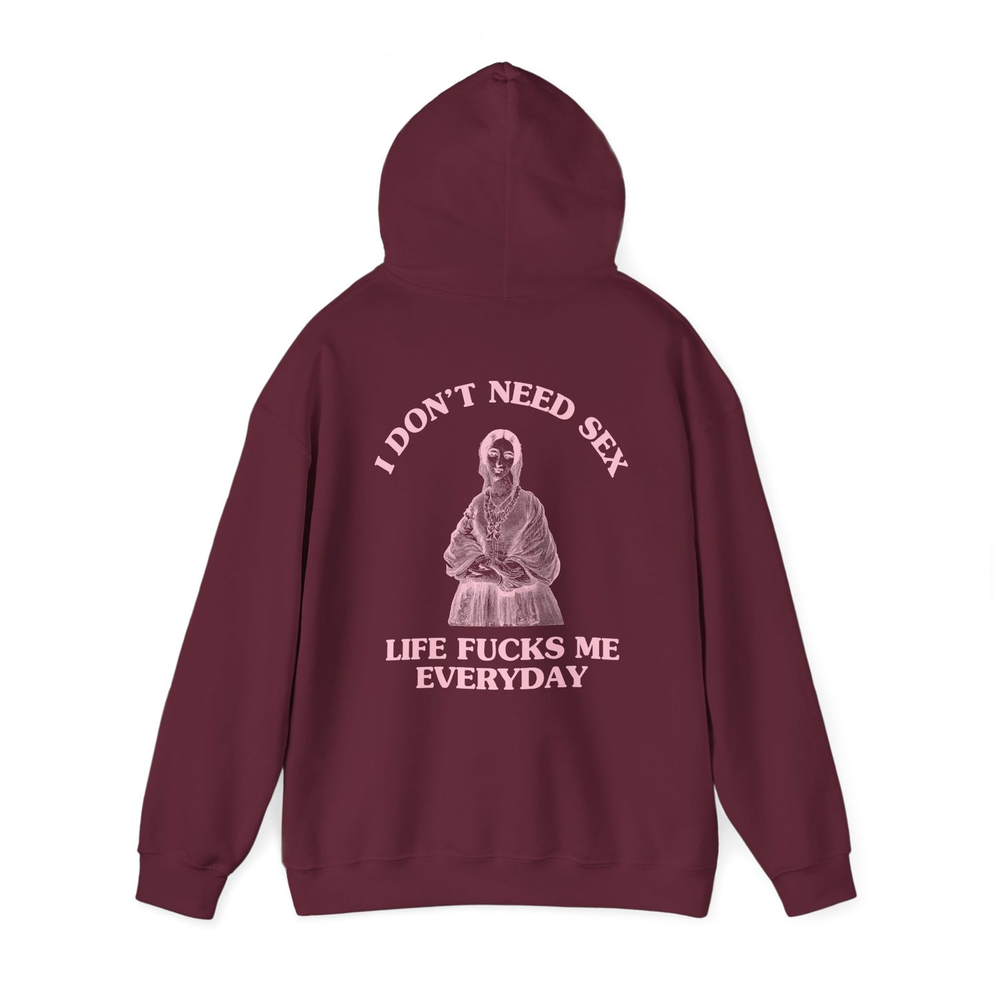 I don't need sex, life fucks me everyday - BACK DESIGN - HOODIE