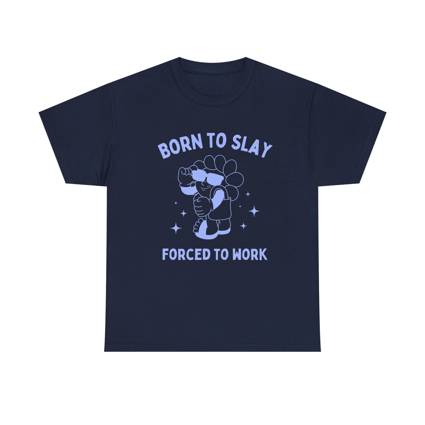 Born to slay, forced to work - T-SHIRT