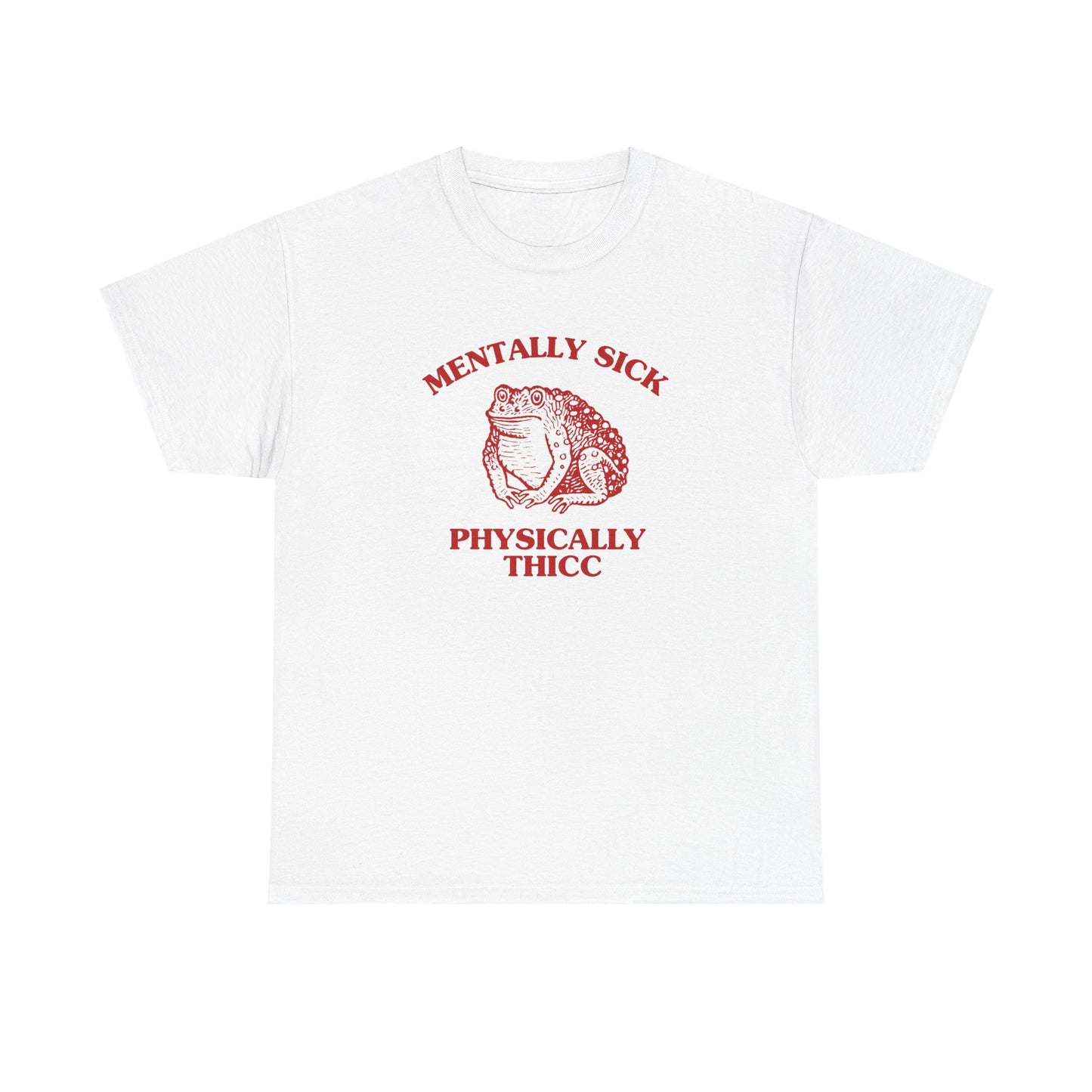 Mentally Sick, Physically Thicc - T-SHIRT