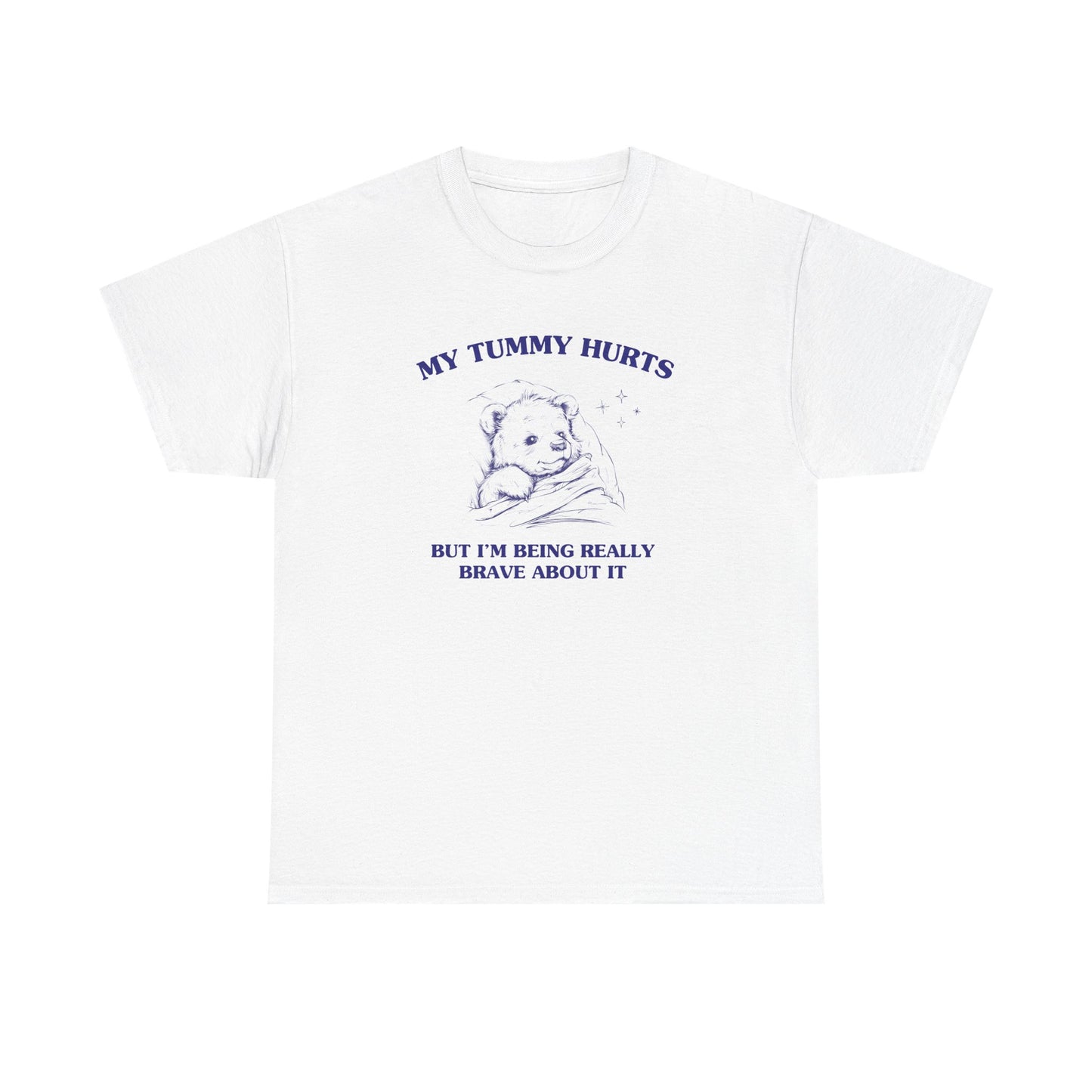 My Tummy hurts but I'm being really brave about it - T-SHIRT