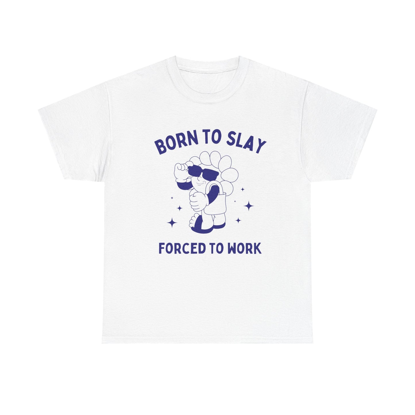 Born to slay, forced to work - T-SHIRT