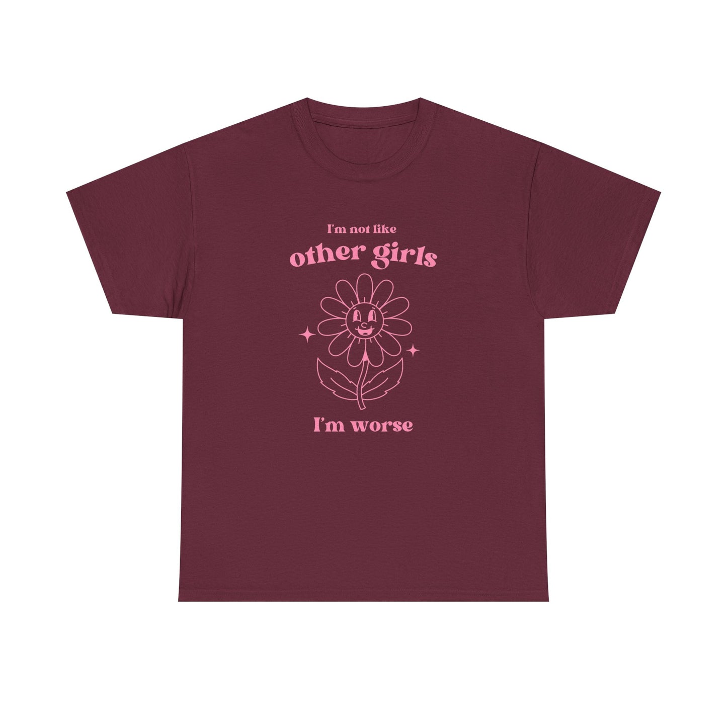I'm not like other girls, I'm worse - T-SHIRT