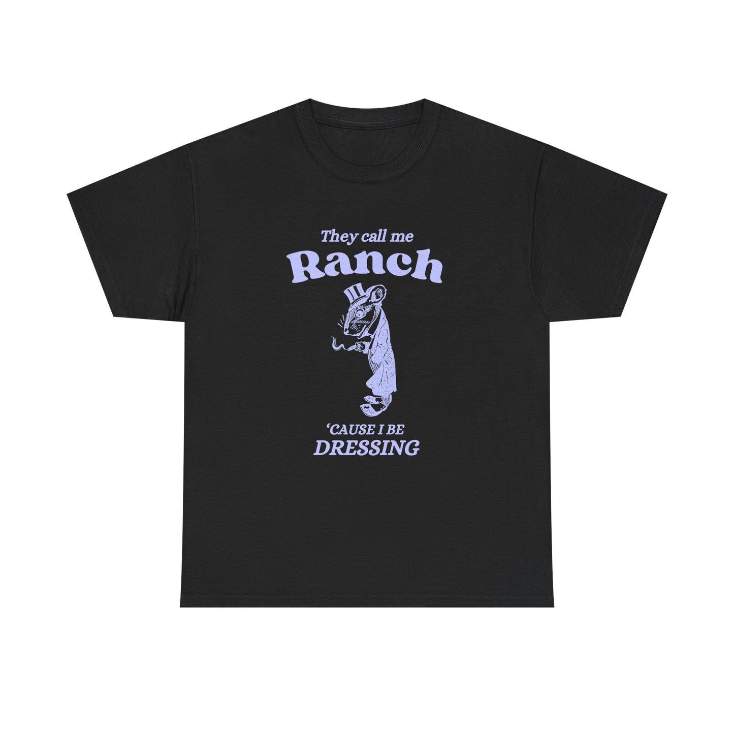 They call me ranch, 'cause I be dressing - T-SHIRT