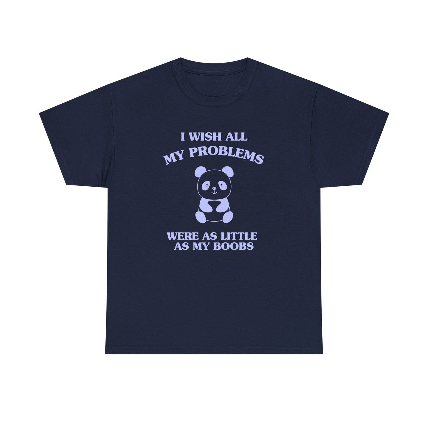 I wish all my problems were as little as my boobs - T-SHIRT