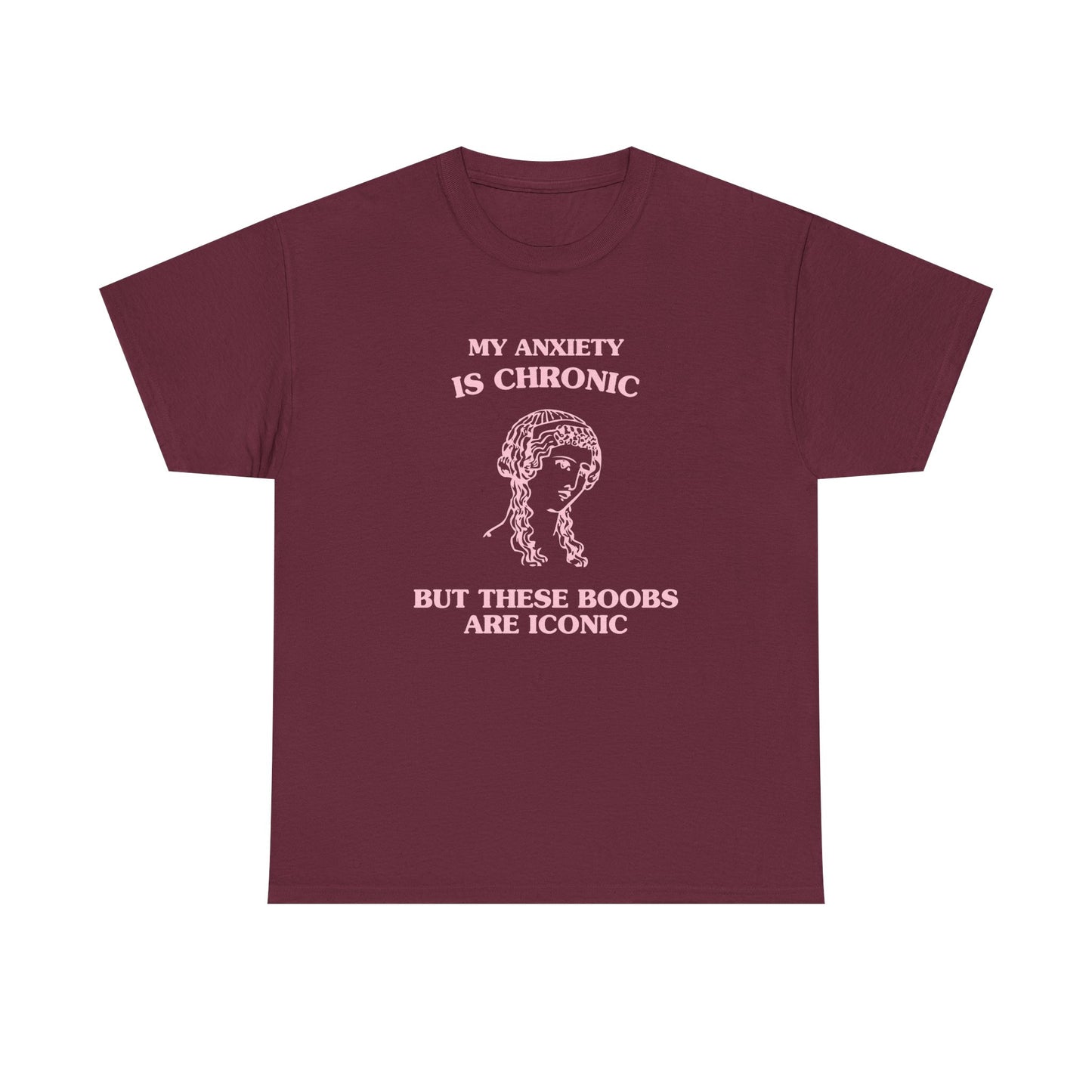 My anxiety is chronic, but these boobs are iconic - T-SHIRT