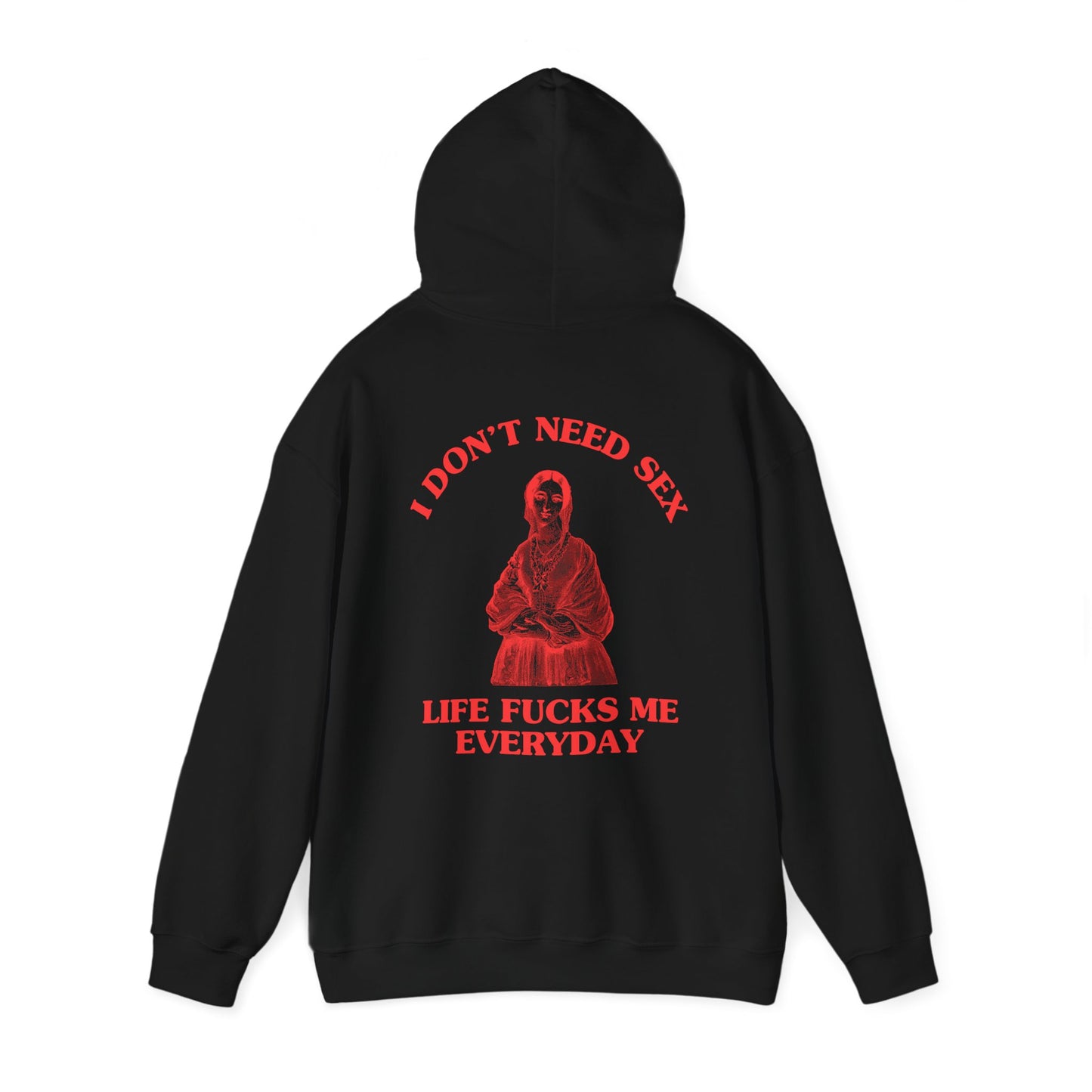 I don't need sex, life fucks me everyday - BACK DESIGN - HOODIE
