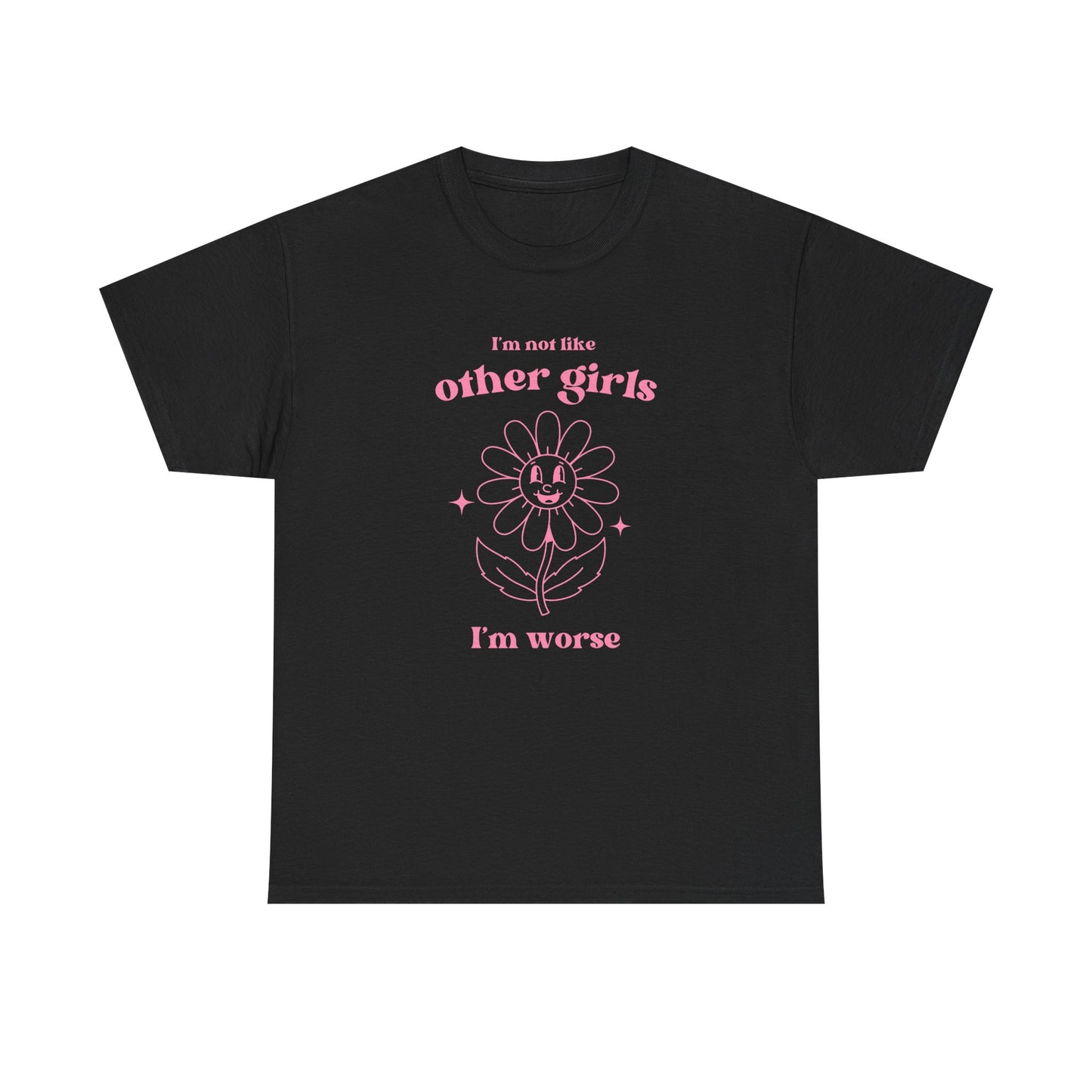 I'm not like other girls, I'm worse - T-SHIRT