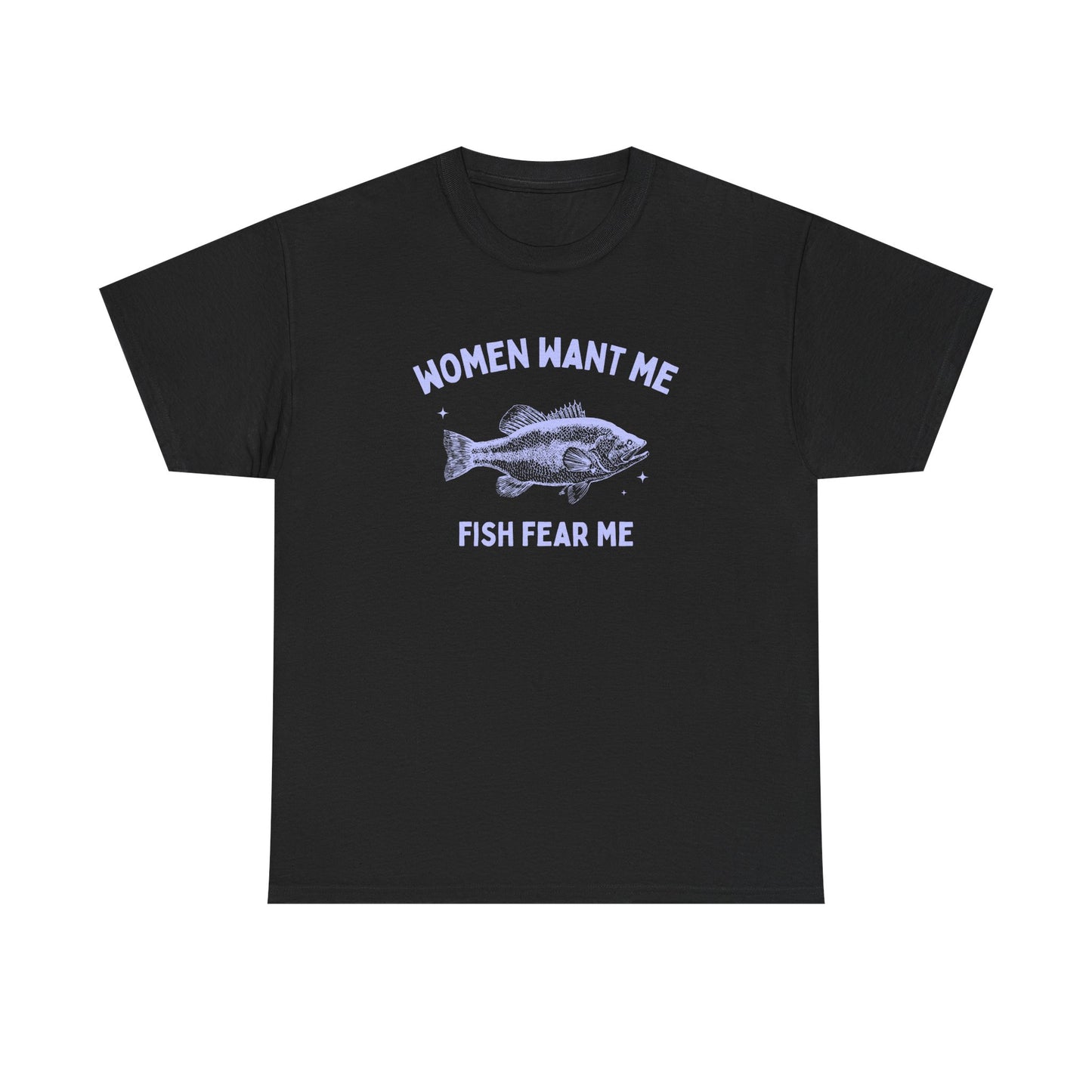 Women want me, fish fear me - T-SHIRT
