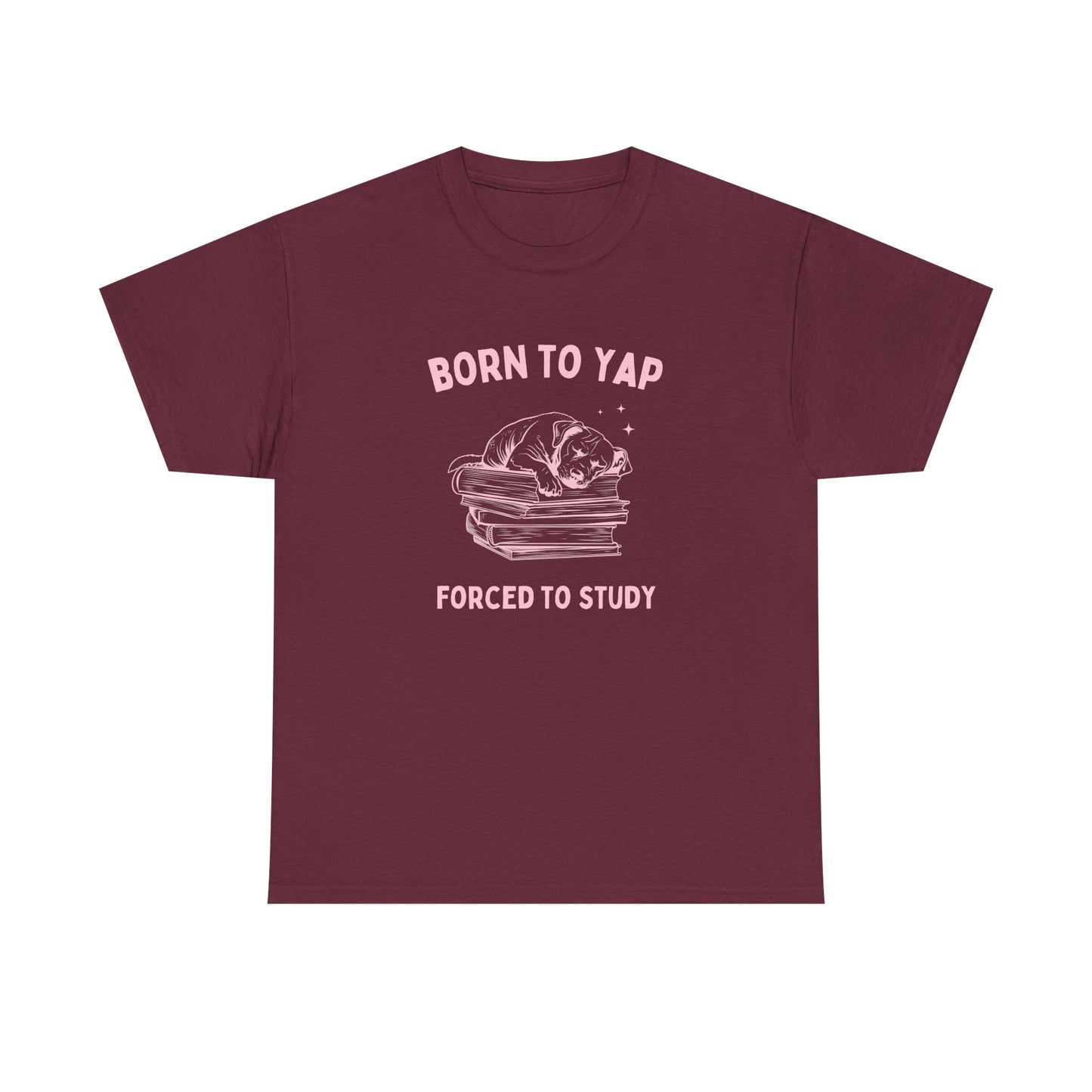 Born to yap, forced to study - T-SHIRT