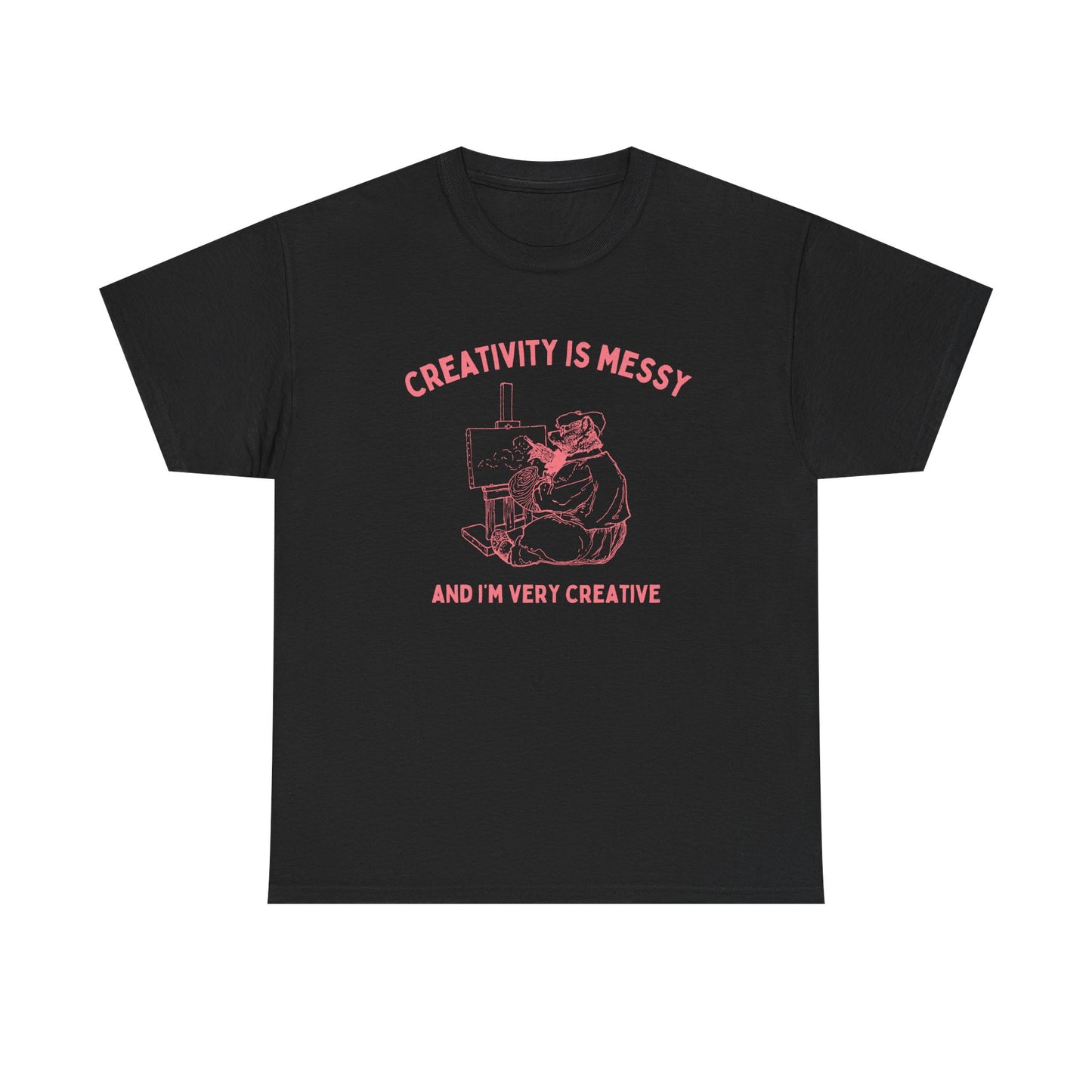 Creativity is messy, and I'm very creative - T-SHIRT