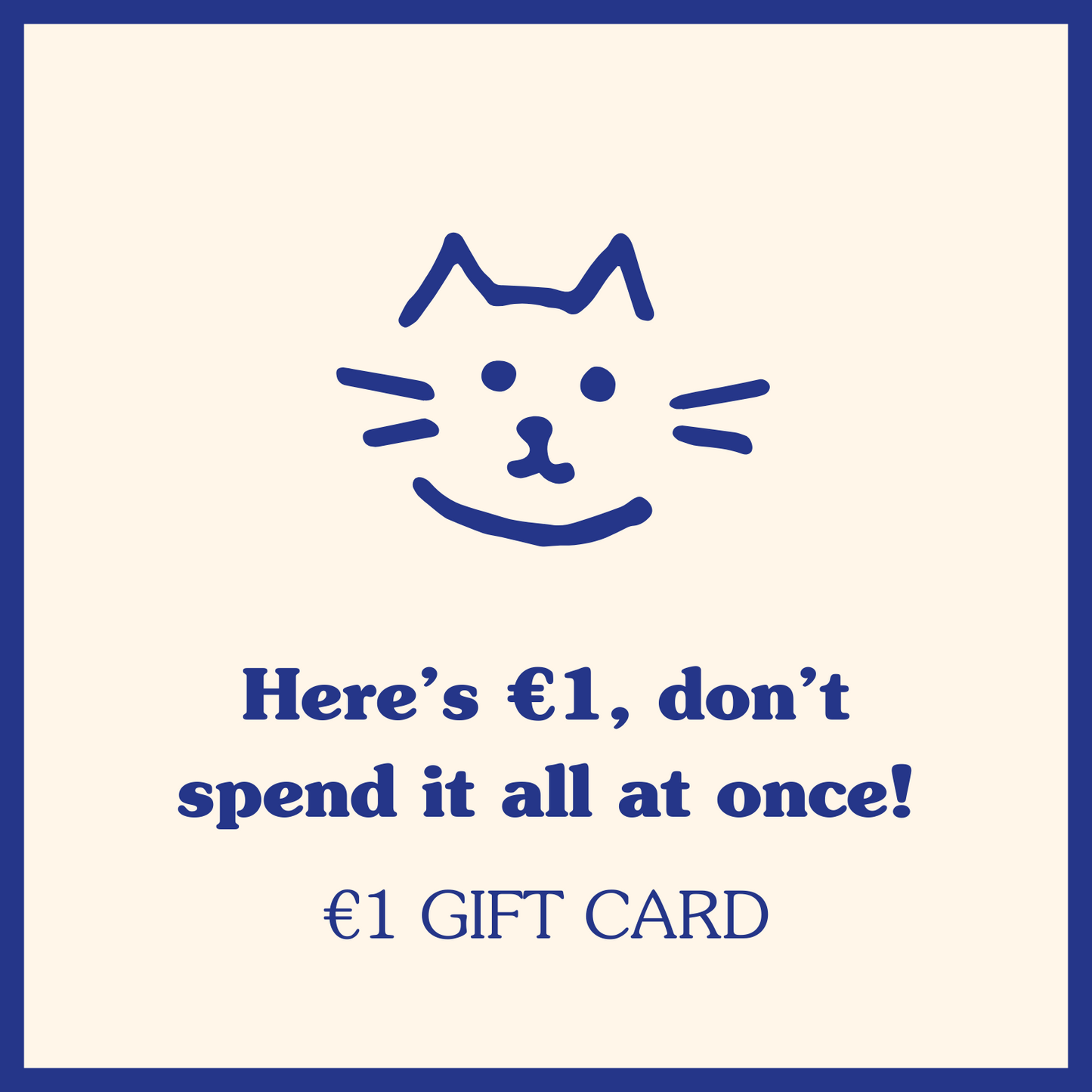 Here's €1, don't spend it all at once!