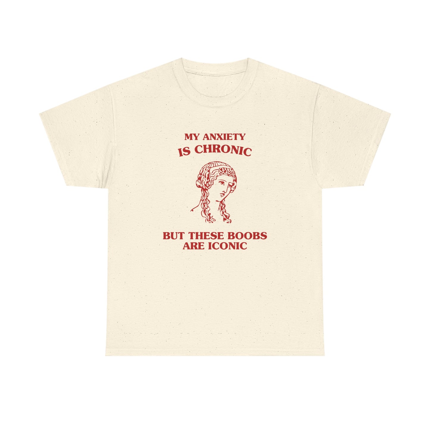 My anxiety is chronic, but these boobs are iconic - T-SHIRT