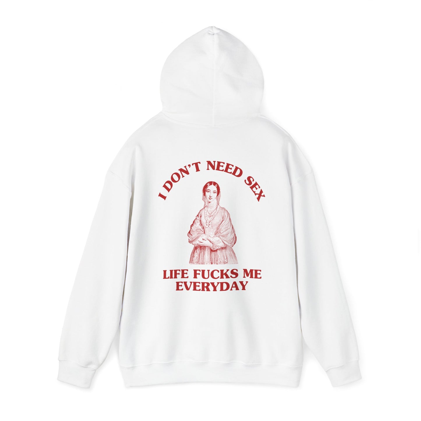 I don't need sex, life fucks me everyday - BACK DESIGN - HOODIE