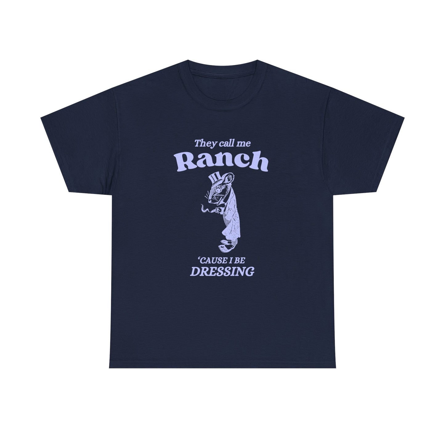 They call me ranch, 'cause I be dressing - T-SHIRT