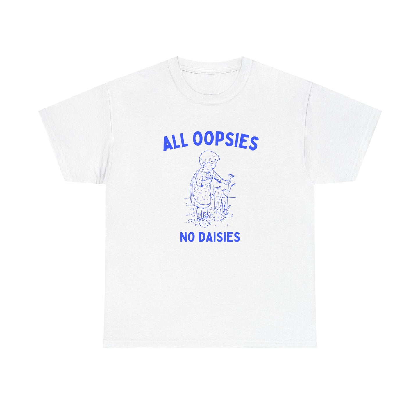 All oopsies no daisies - T-SHIRT