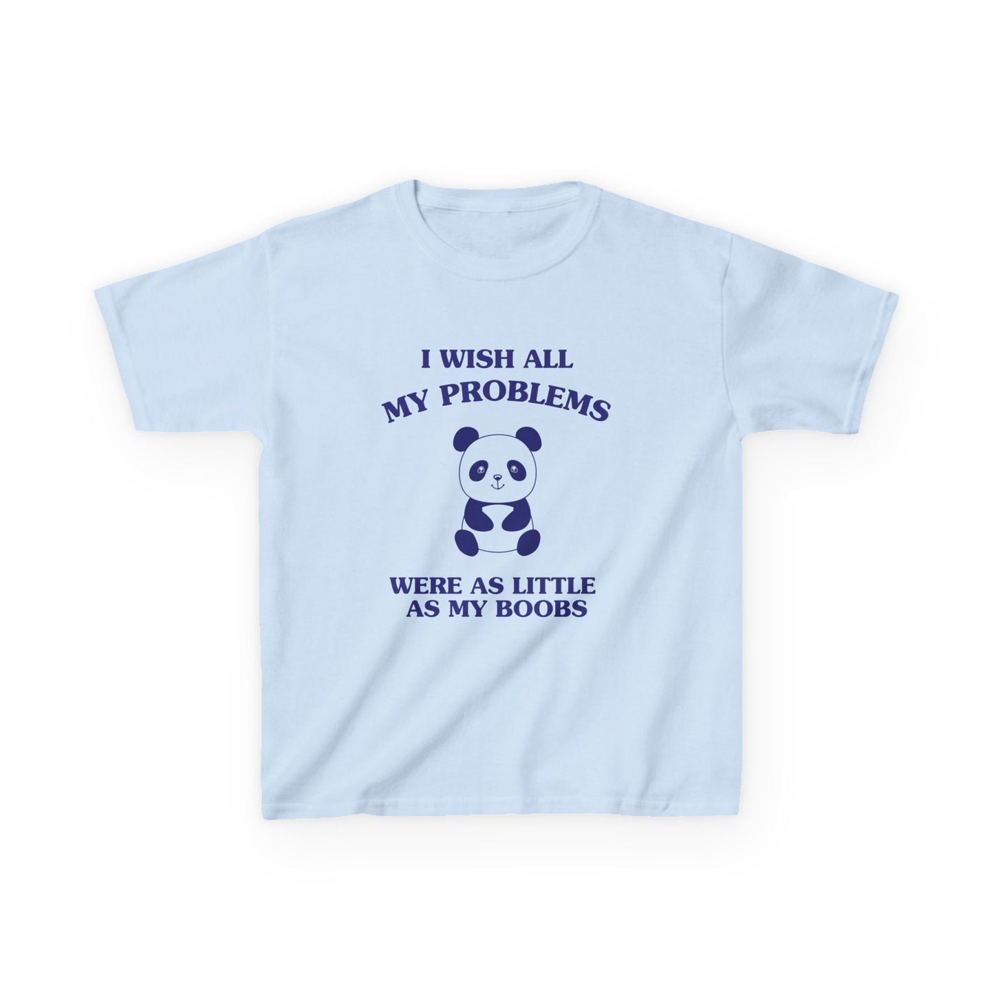 I wish all my problems were as little as my boobs - BABY TEE
