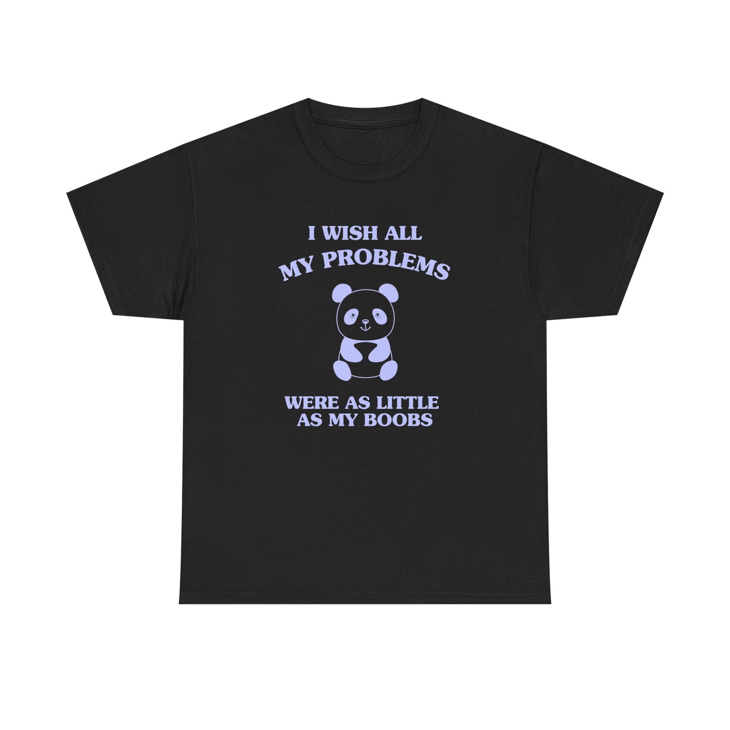 I wish all my problems were as little as my boobs - T-SHIRT