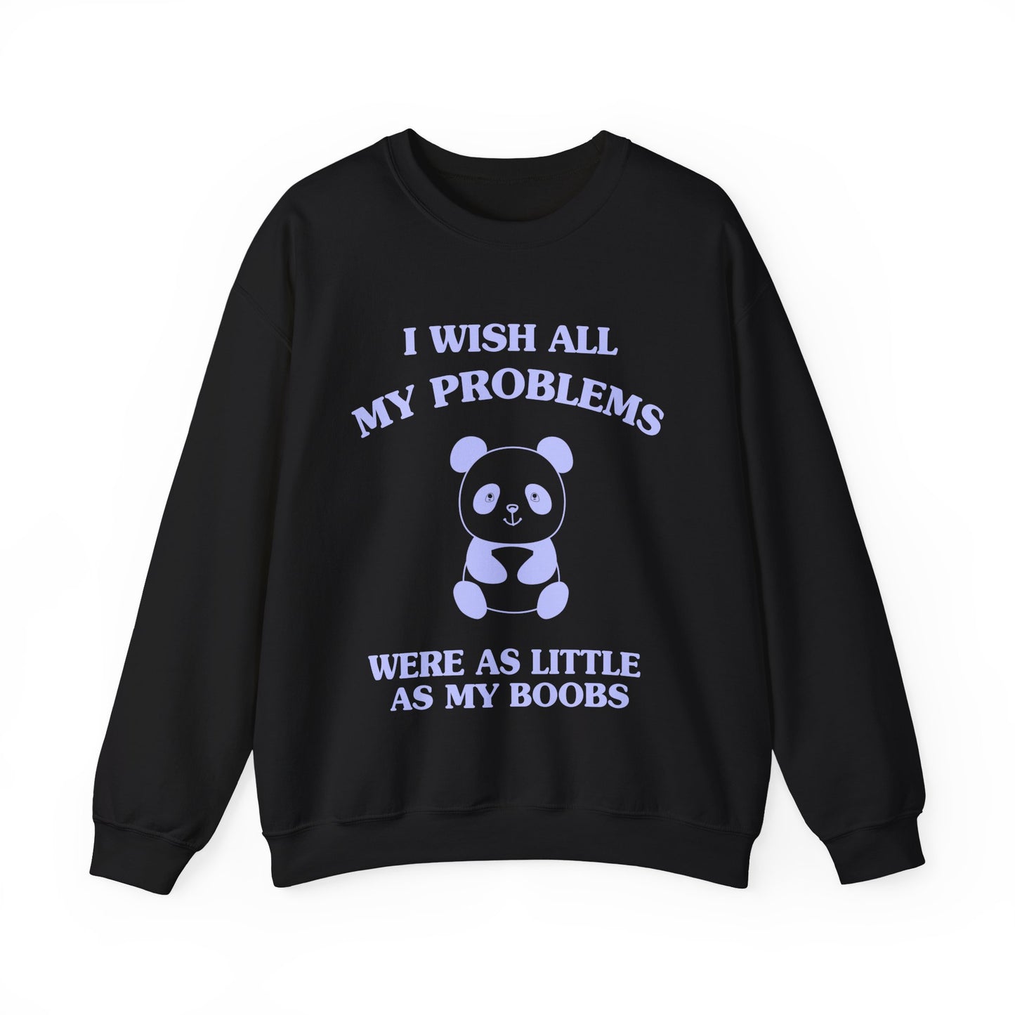 I wish all my problems were as little as my boobs - SWEATSHIRT
