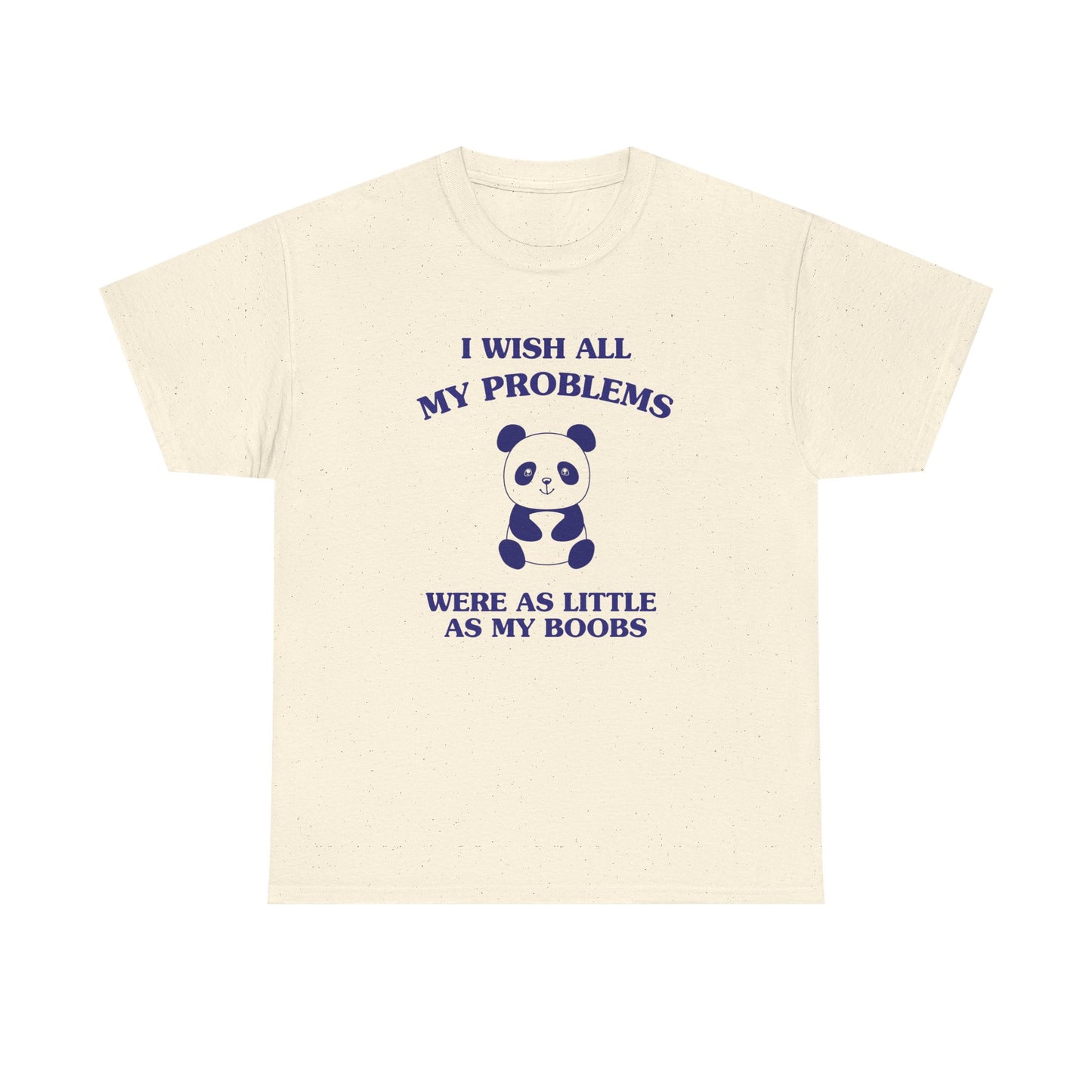 I wish all my problems were as little as my boobs - T-SHIRT