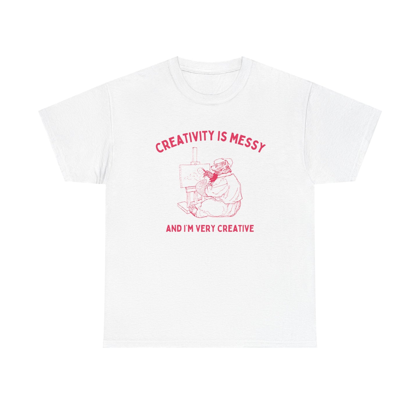 Creativity is messy, and I'm very creative - T-SHIRT