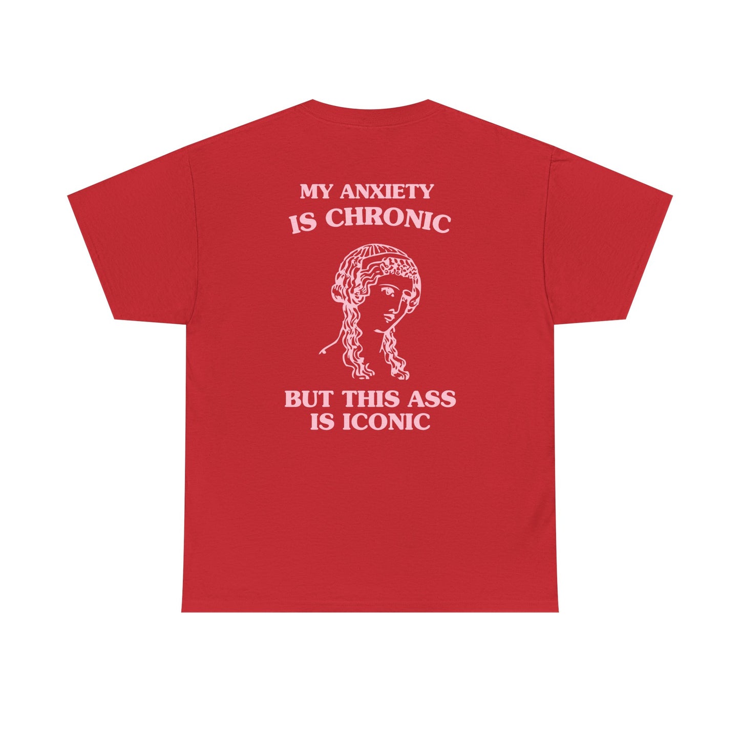 My anxiety is chronic, but this ass is iconic - BACK DESIGN - T-SHIRT
