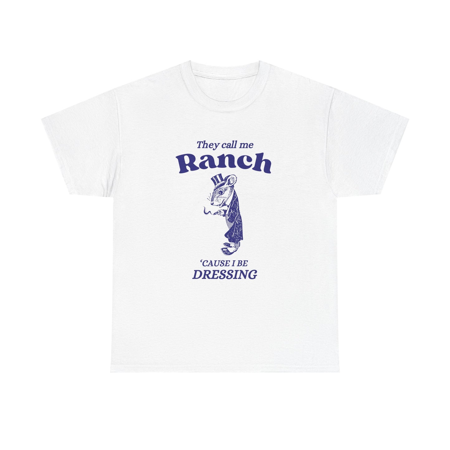 They call me ranch, 'cause I be dressing - T-SHIRT
