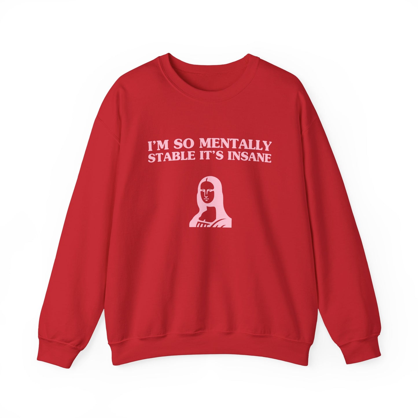 I'm so mentally stable it's insane - SWEATSHIRT