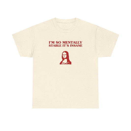 I'm so mentally stable it's insane - T-SHIRT