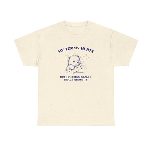 My Tummy hurts but I'm being really brave about it - T-SHIRT
