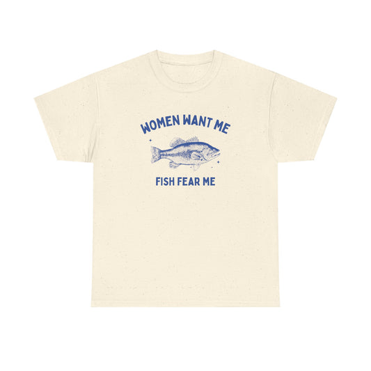 Women want me, fish fear me - T-SHIRT