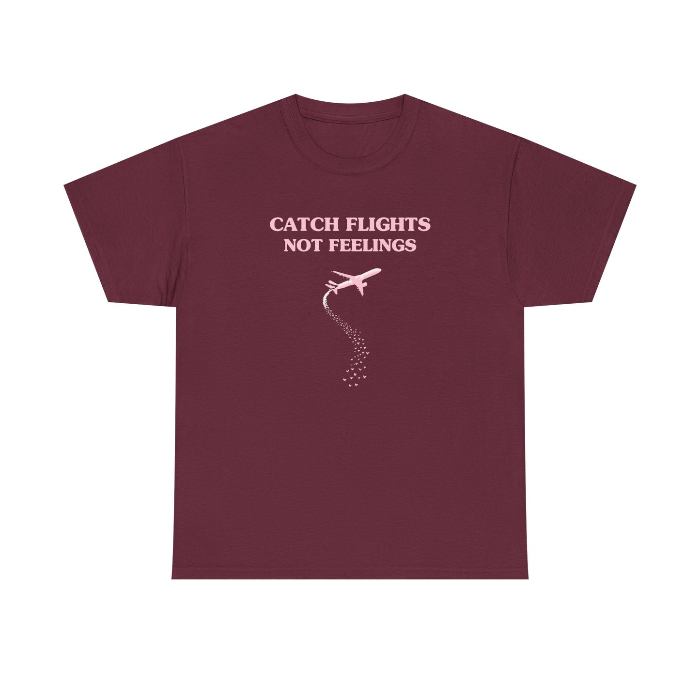 Catch flights, not feelings - T-SHIRT