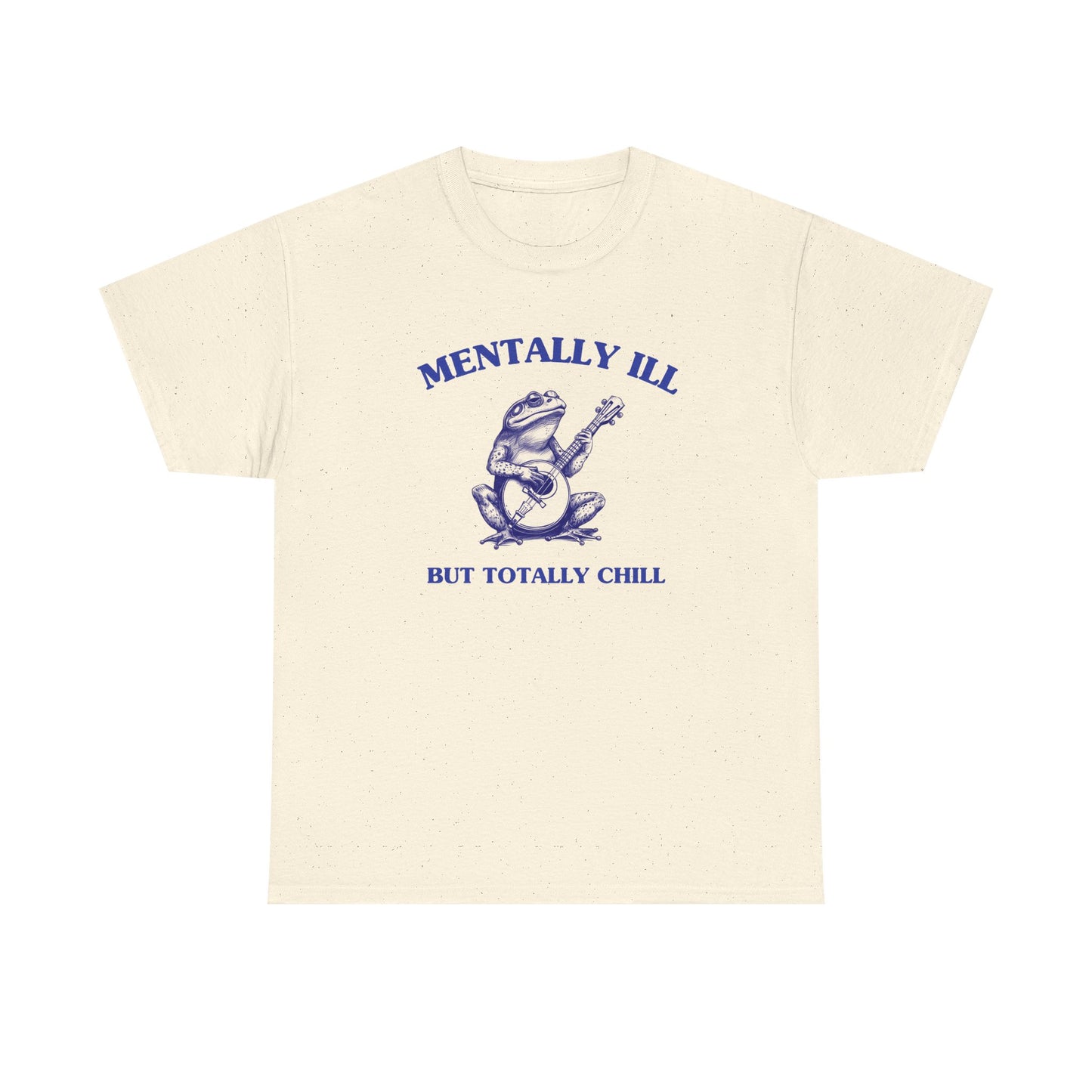 Mentally ill, but totally chill - T-SHIRT