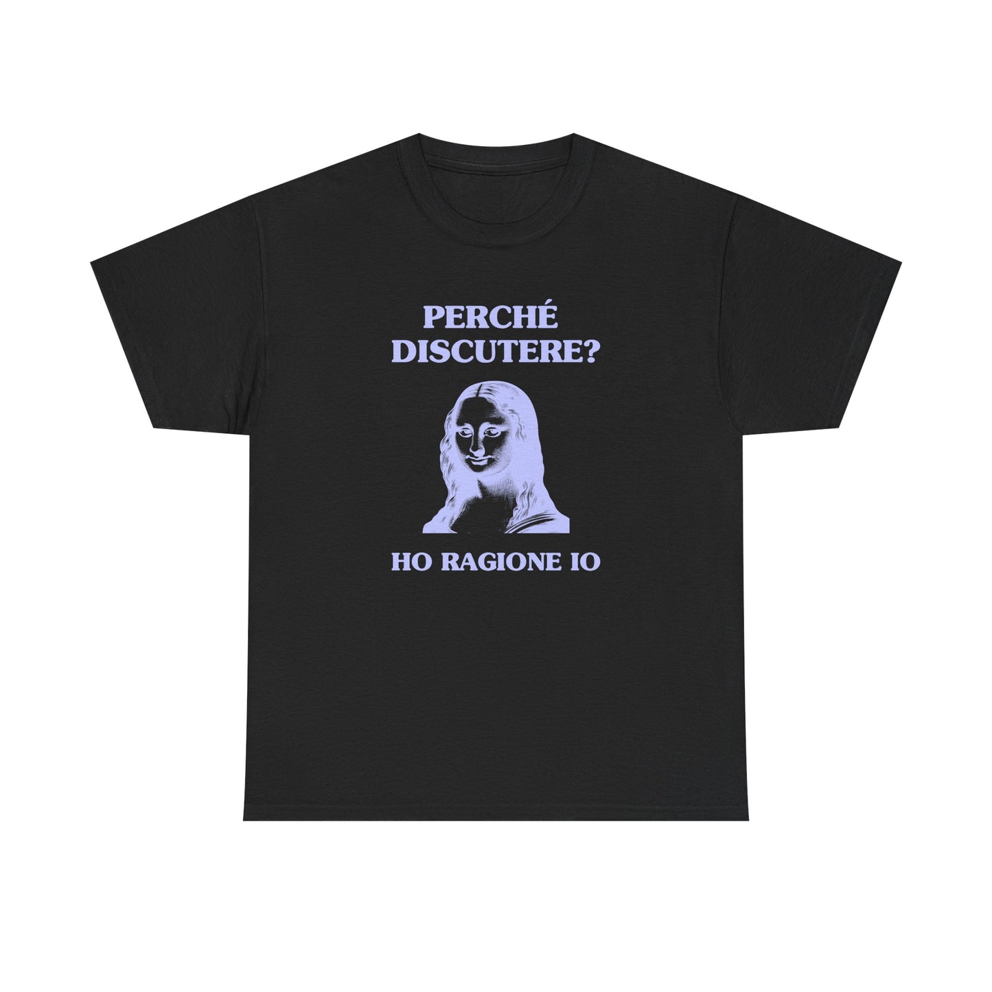 Perché discutere? Ho ragione io - T-SHIRT