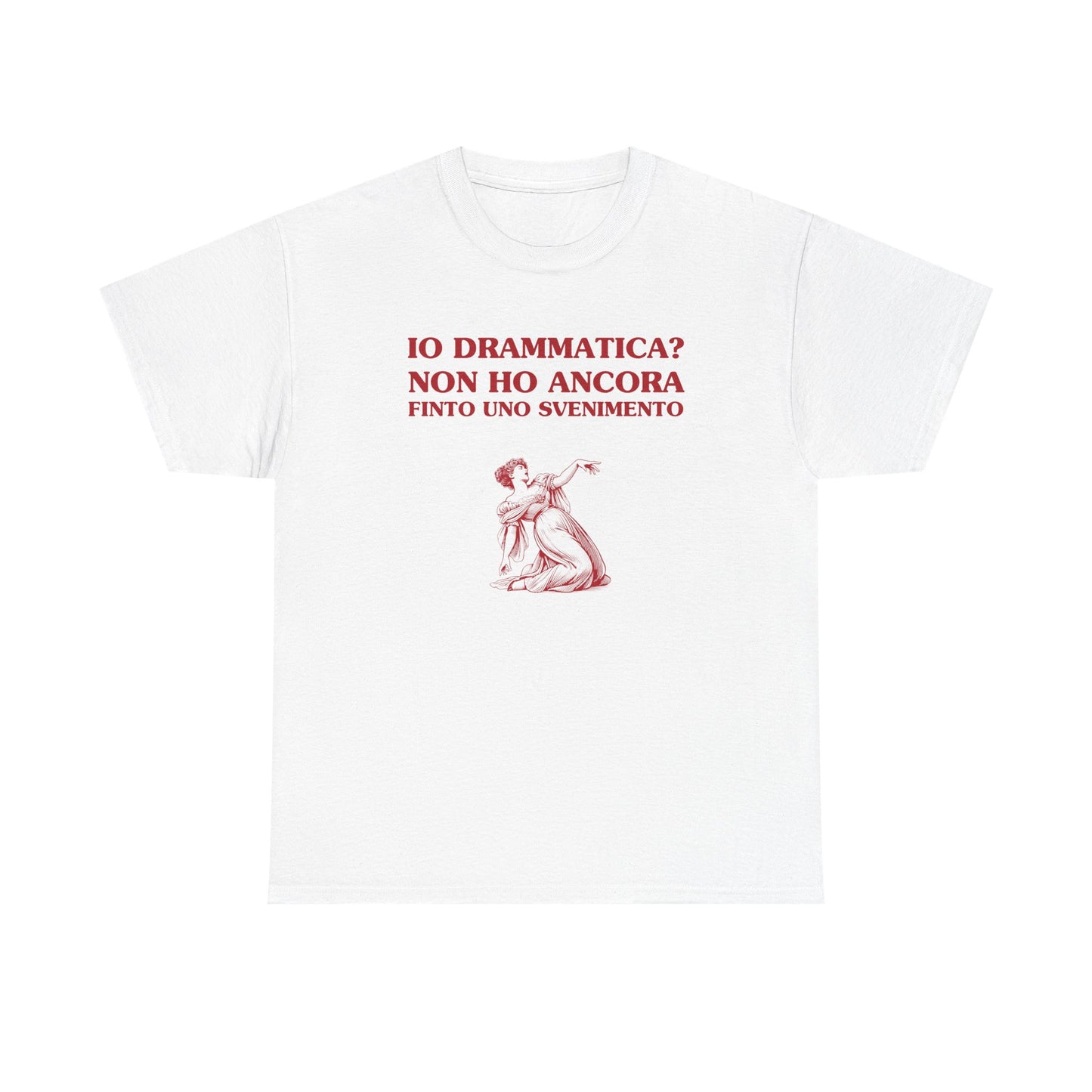 Io drammatica? non ho ancora finto uno svenimento - T-SHIRT