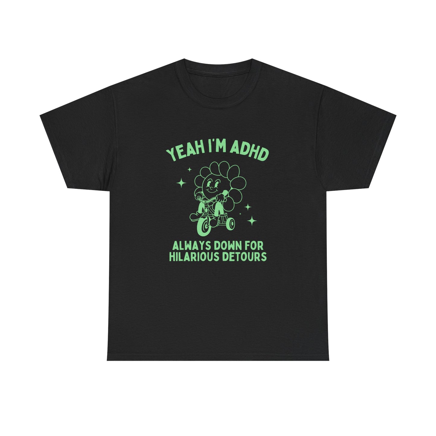 Yeah i'm adhd, always down for hilarious detours - T-SHIRT
