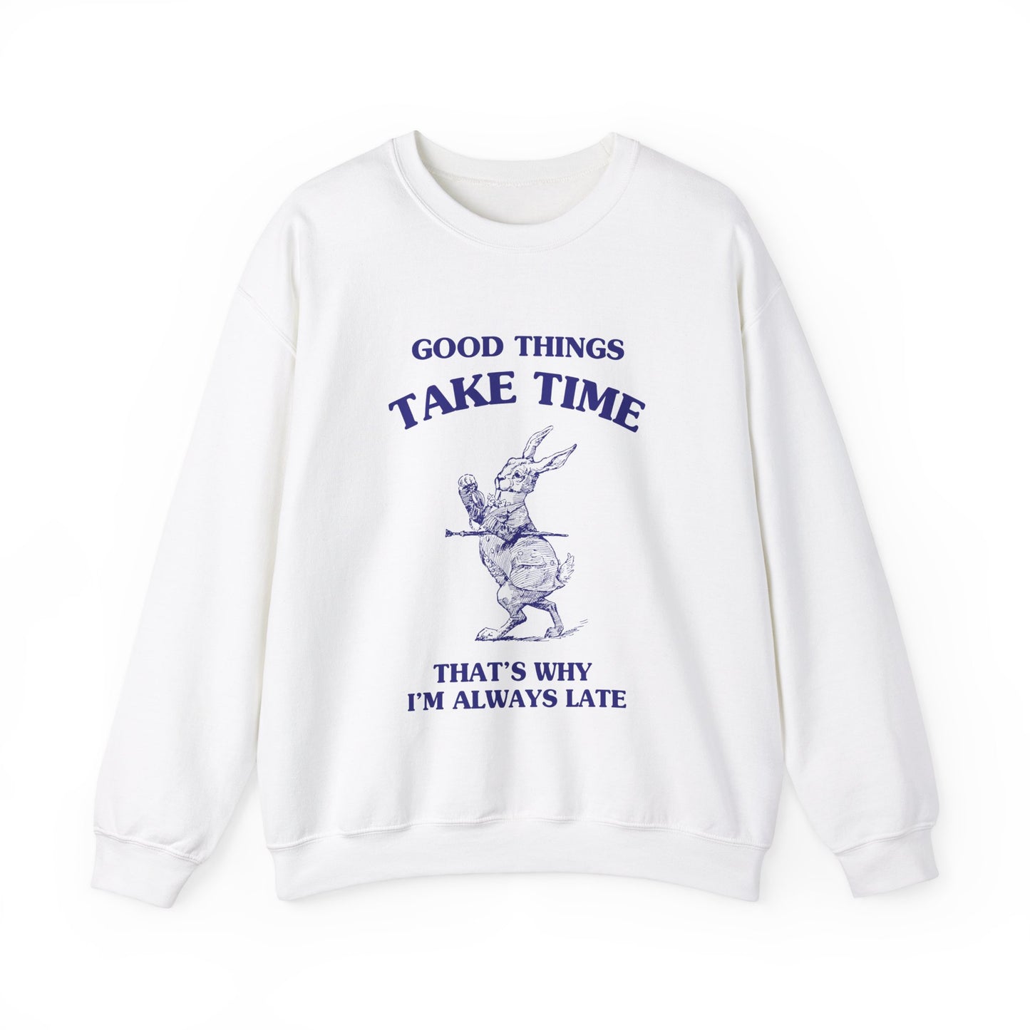Good things take time, that's why I'm always late - SWEATSHIRT