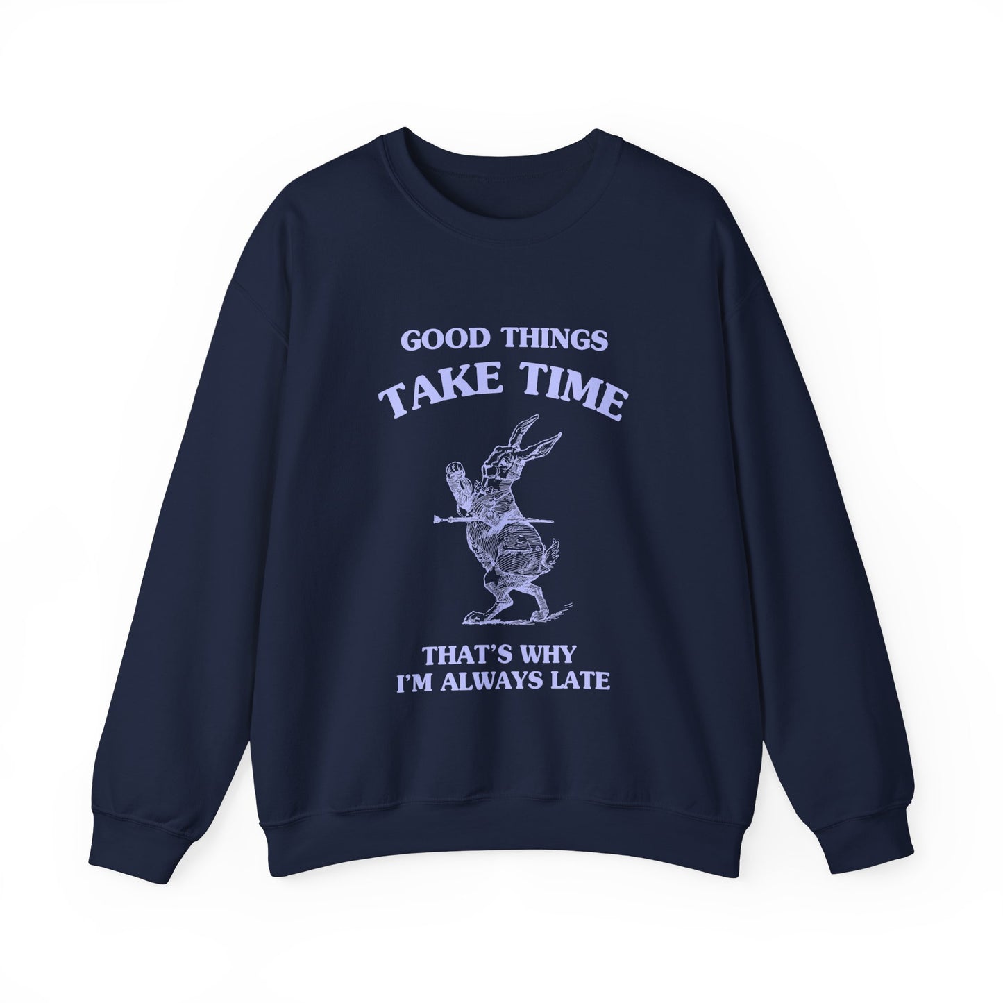 Good things take time, that's why I'm always late - SWEATSHIRT