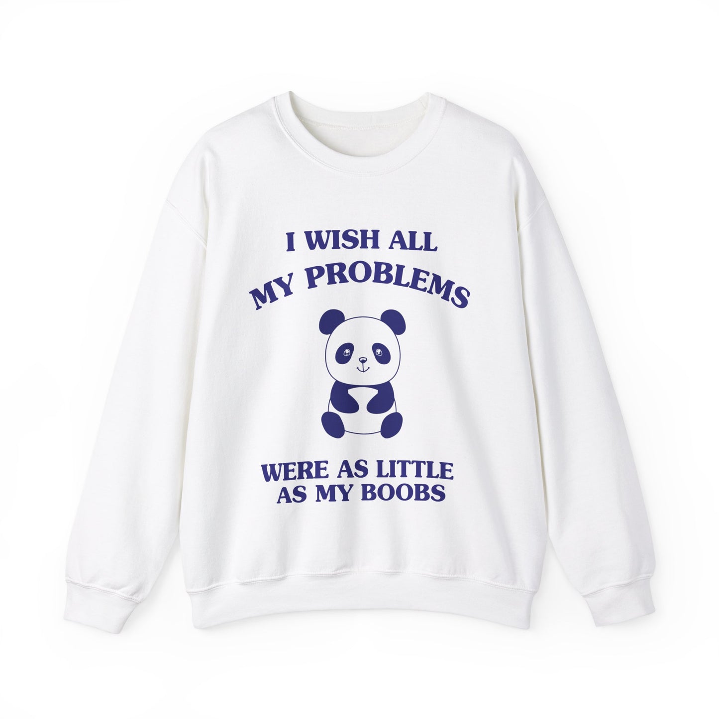 I wish all my problems were as little as my boobs - SWEATSHIRT