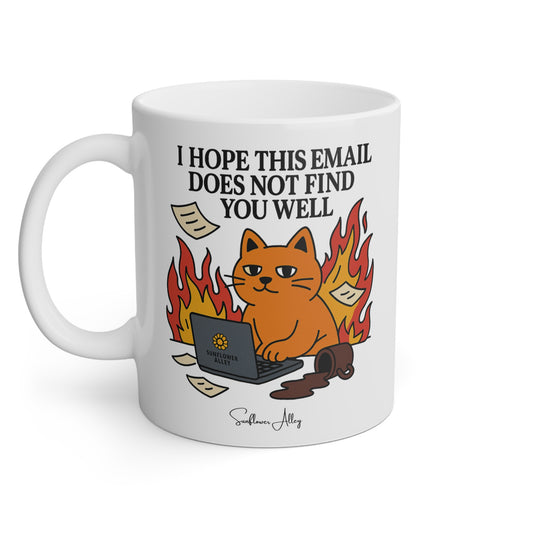 I hope this email does NOT find you well - MUG