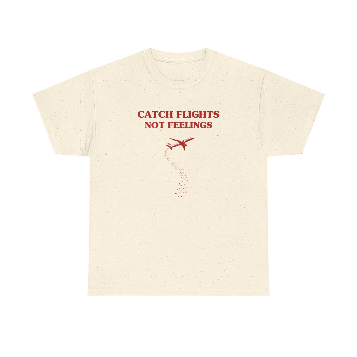 Catch flights, not feelings - T-SHIRT
