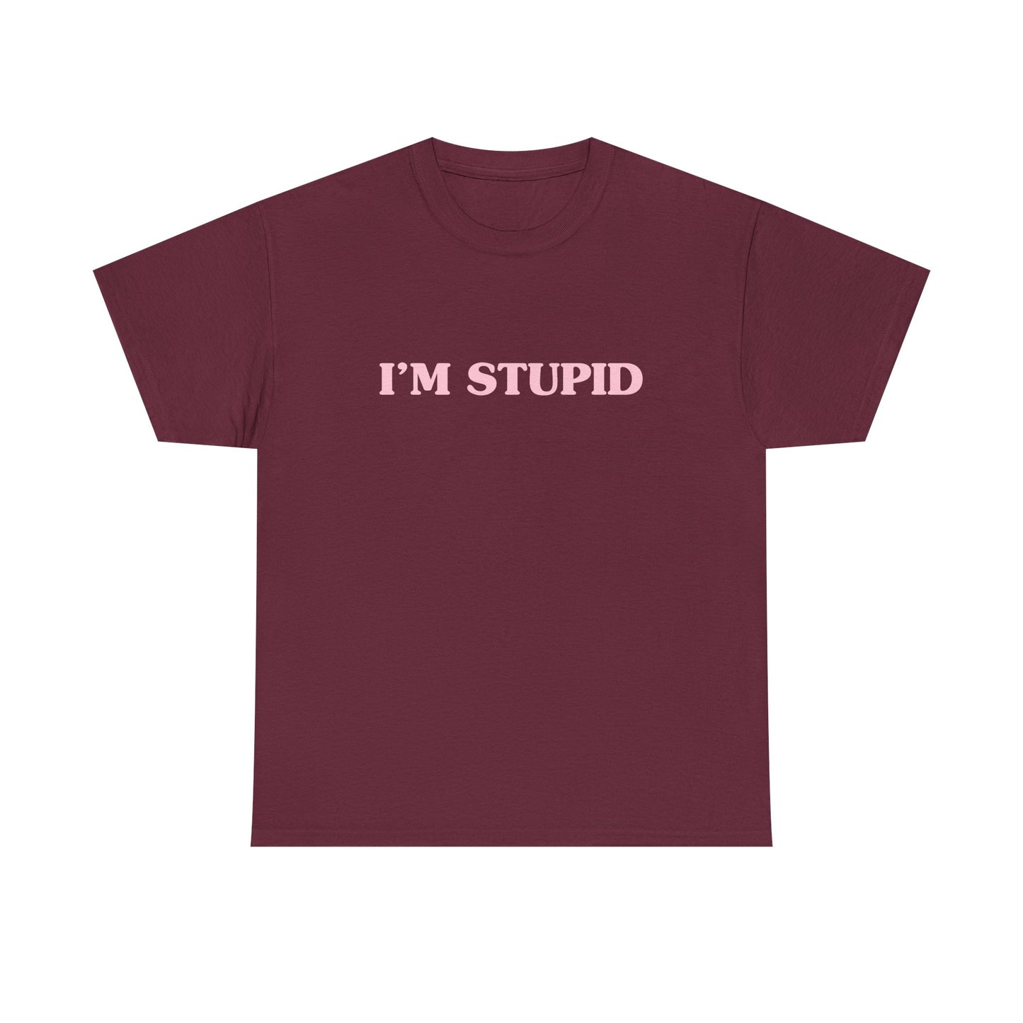 I'm stupid - T-SHIRT
