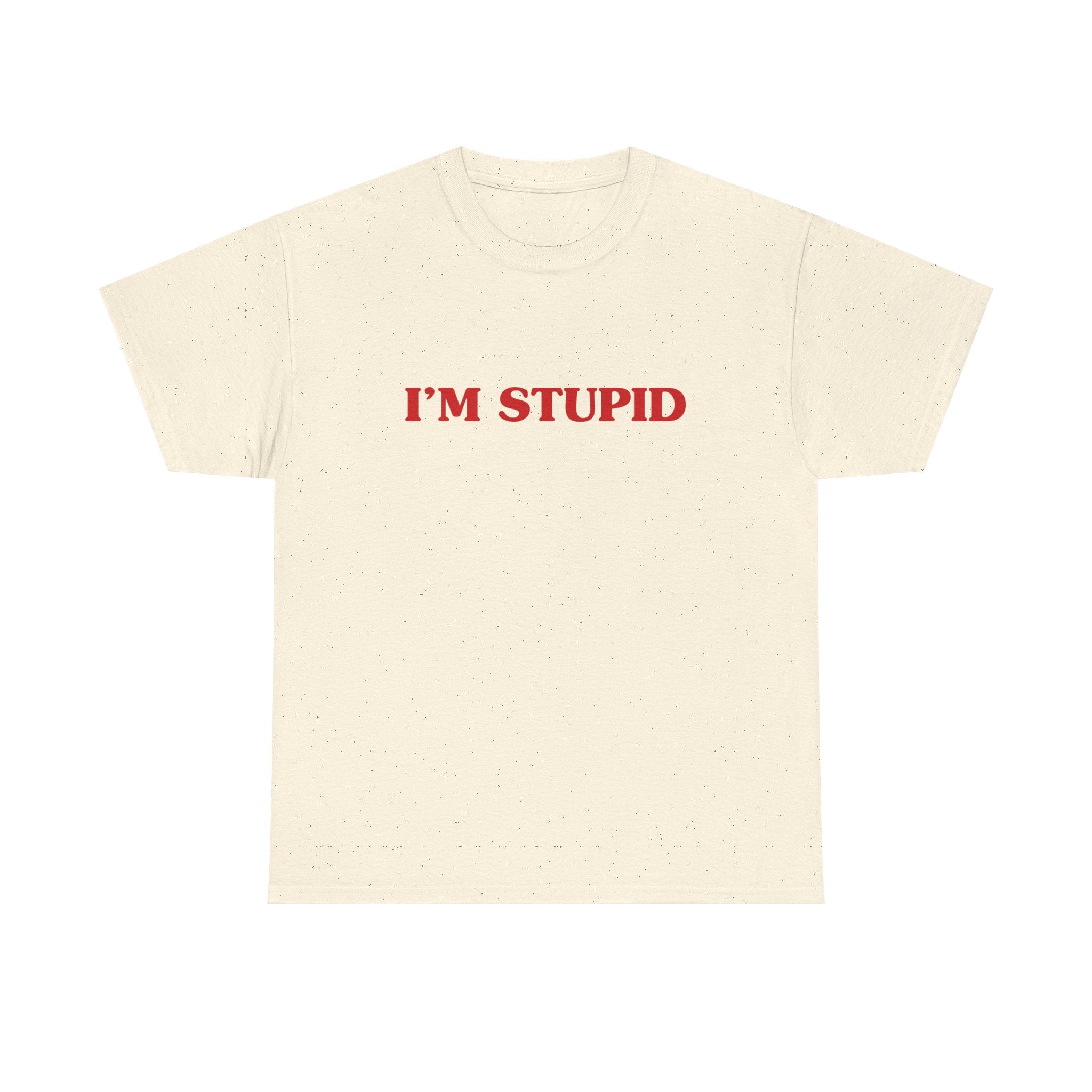 I'm stupid - T-SHIRT
