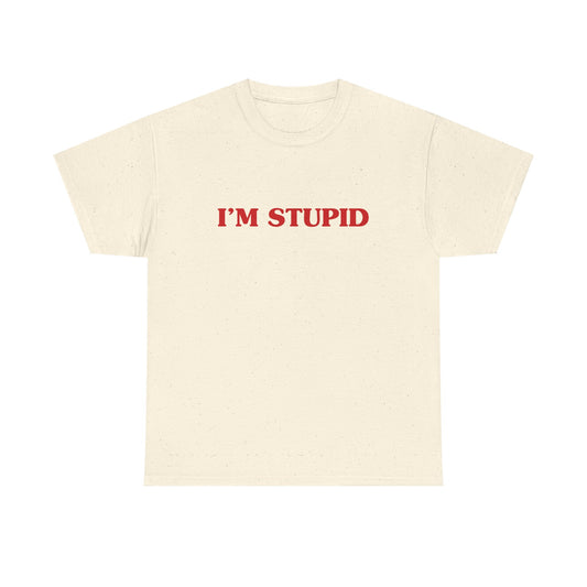 I'm stupid - T-SHIRT